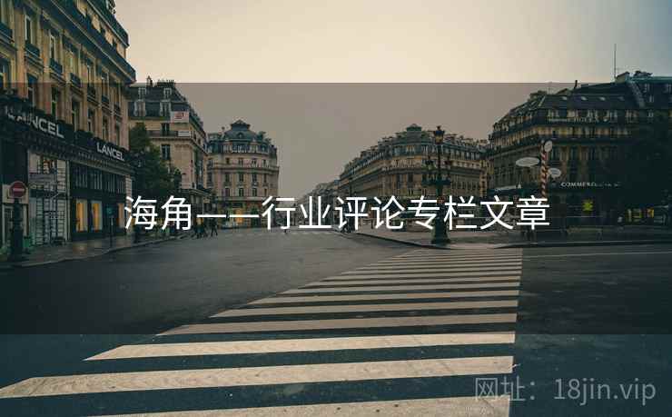 海角——行业评论专栏文章  第1张 海角——行业评论专栏文章  第1张