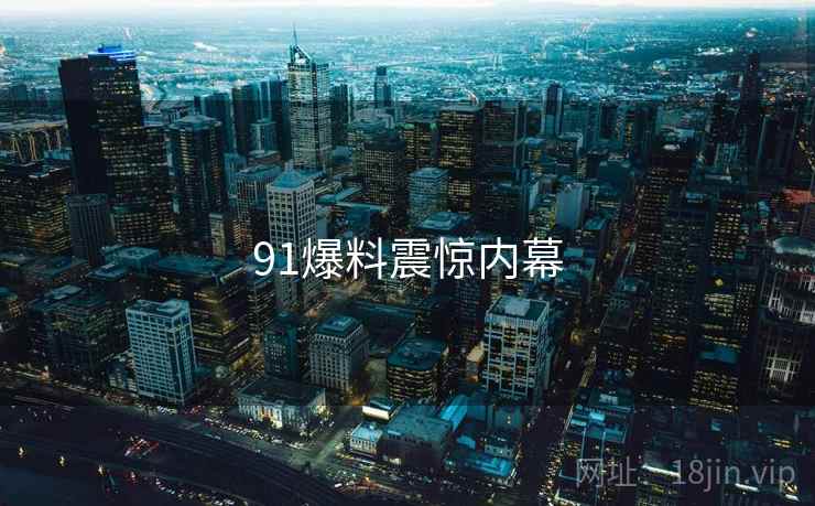 91爆料震惊内幕  第2张 91爆料震惊内幕  第2张