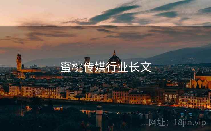 蜜桃传媒行业长文  第1张 蜜桃传媒行业长文  第1张