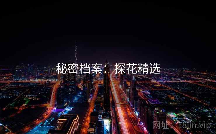秘密档案:探花精选  第1张 秘密档案:探花精选  第1张