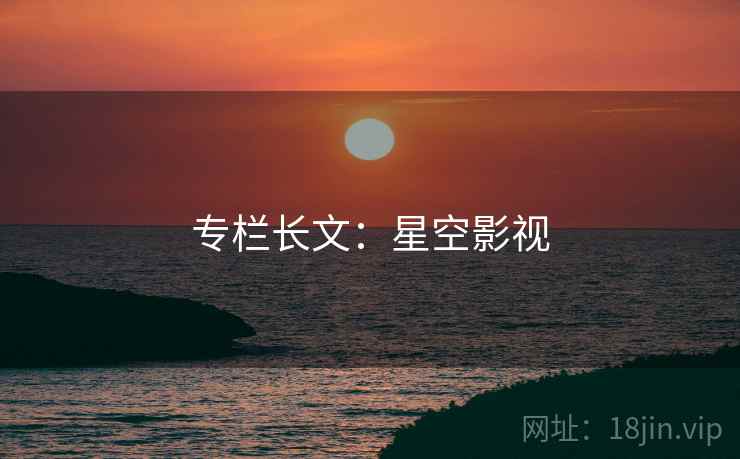 专栏长文:星空影视  第1张 专栏长文:星空影视  第1张
