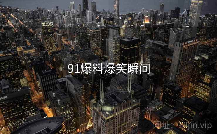 91爆料爆笑瞬间  第1张 91爆料爆笑瞬间  第1张