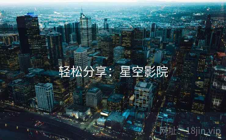 轻松分享:星空影院  第1张 轻松分享:星空影院  第1张