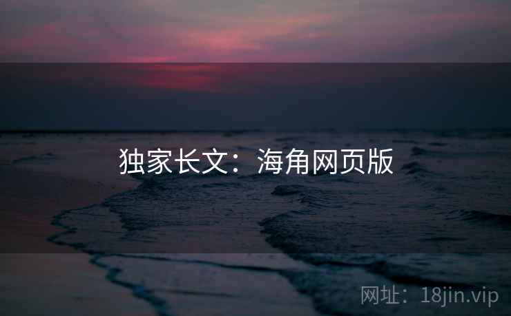独家长文:海角网页版  第2张 独家长文:海角网页版  第2张