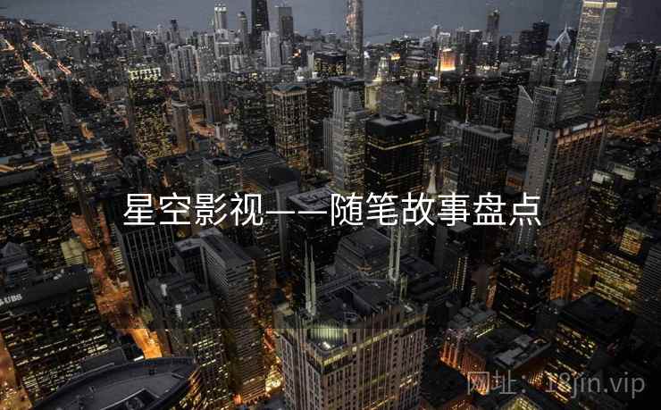 星空影视——随笔故事盘点  第2张 星空影视——随笔故事盘点  第2张