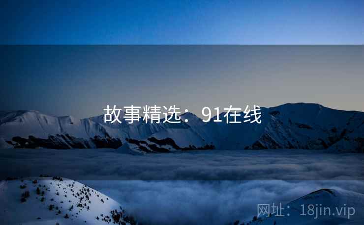 故事精选:91在线  第1张 故事精选:91在线  第1张