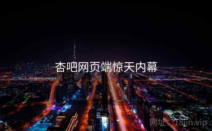 杏吧网页端惊天内幕  第2张 杏吧网页端惊天内幕  第2张