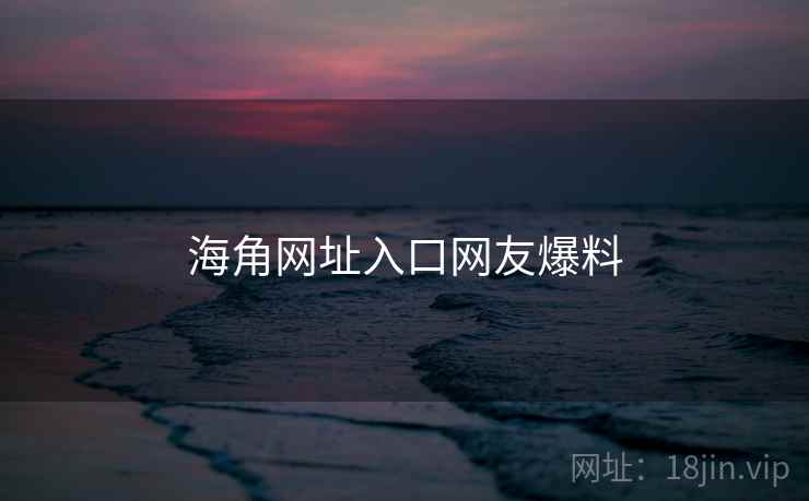 海角网址入口网友爆料  第1张 海角网址入口网友爆料  第1张