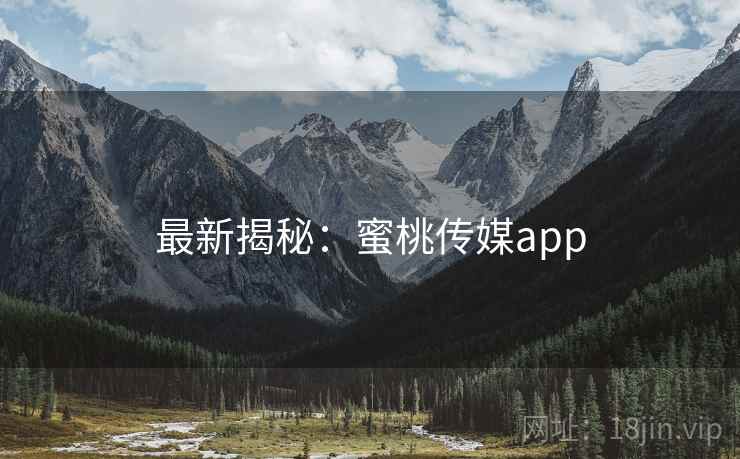 最新揭秘:蜜桃传媒app  第2张 最新揭秘:蜜桃传媒app  第2张