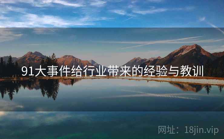 91大事件给行业带来的经验与教训  第2张 91大事件给行业带来的经验与教训  第2张