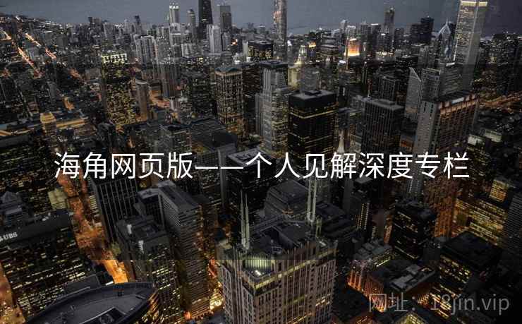 海角网页版——个人见解深度专栏  第2张 海角网页版——个人见解深度专栏  第2张
