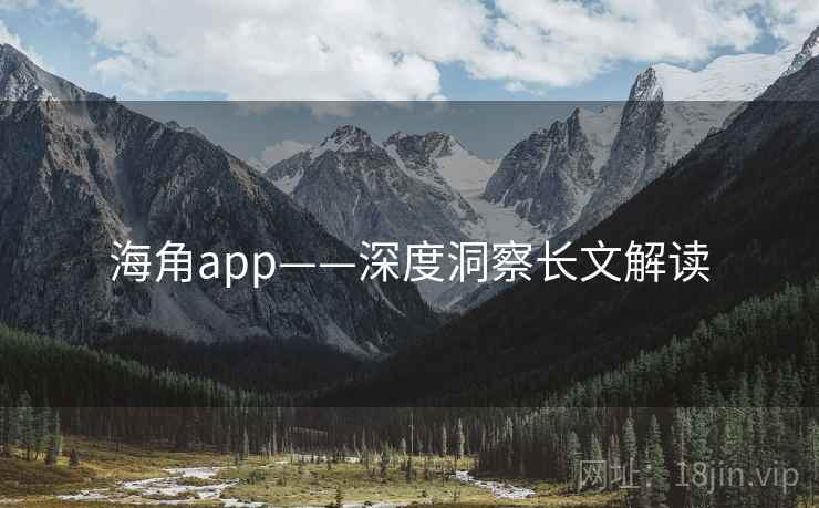 海角app——深度洞察长文解读  第2张 海角app——深度洞察长文解读  第2张