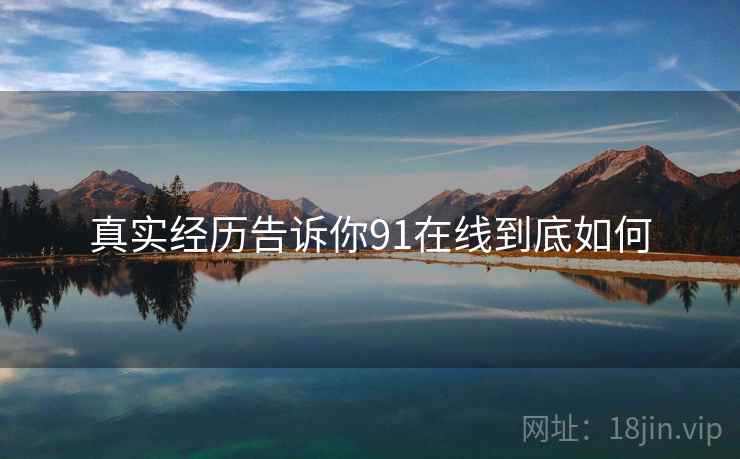 真实经历告诉你91在线到底如何  第2张 真实经历告诉你91在线到底如何  第2张